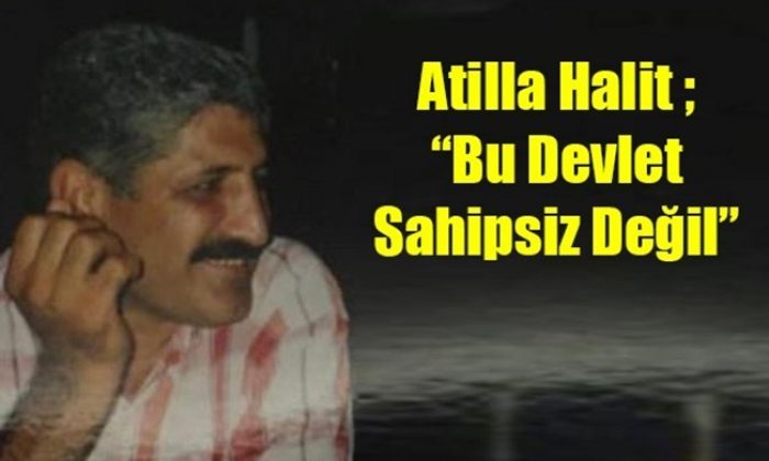 Atilla Halit ; Bu Devlet Sahipsiz Değil